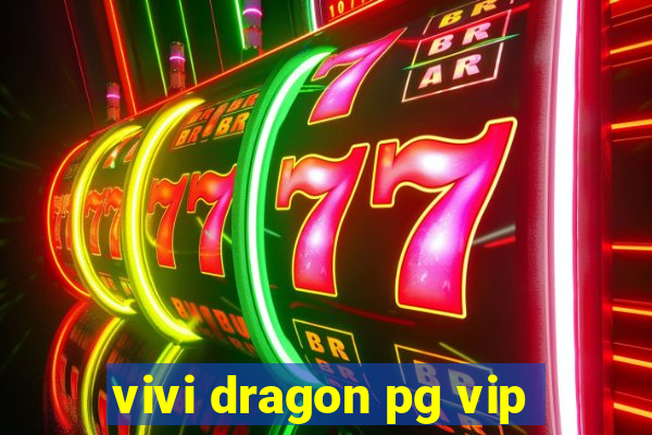 vivi dragon pg vip